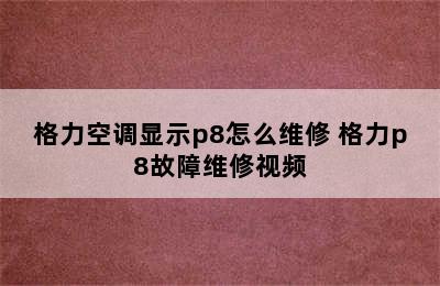 格力空调显示p8怎么维修 格力p8故障维修视频